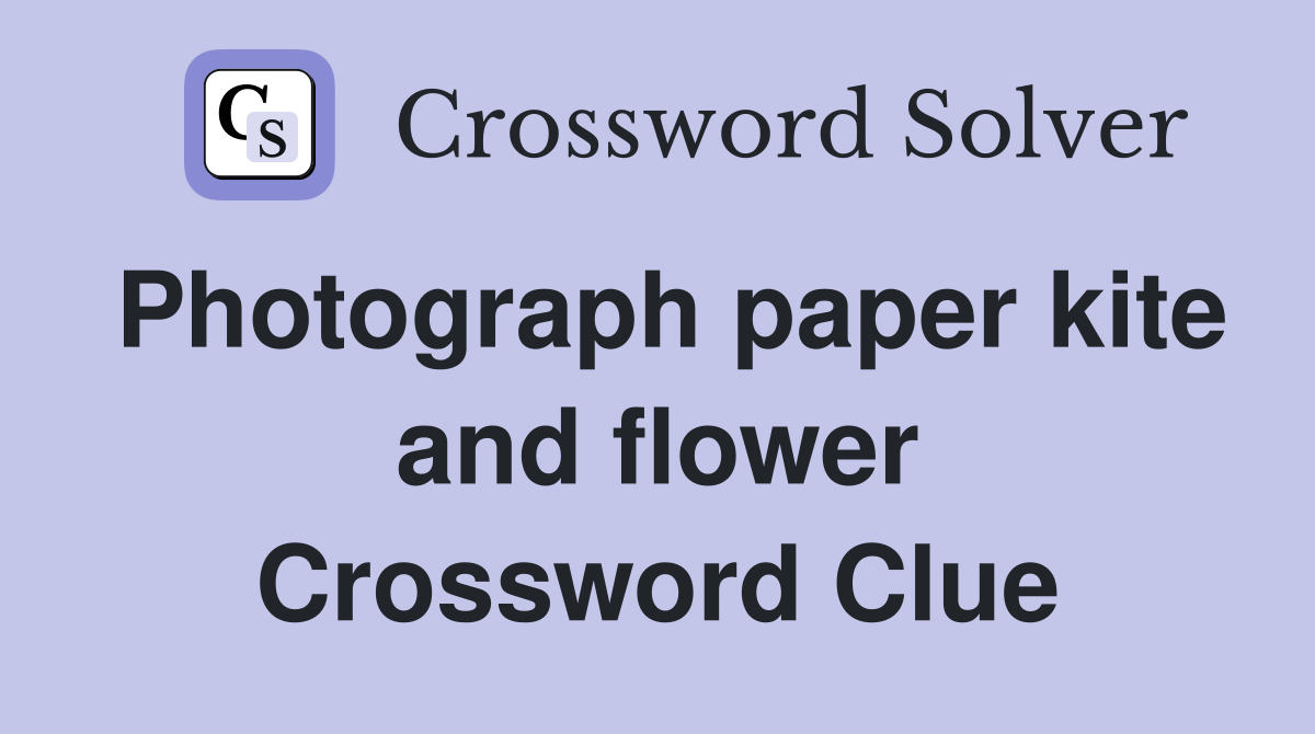 Photograph paper kite and flower Crossword Clue Answers Crossword